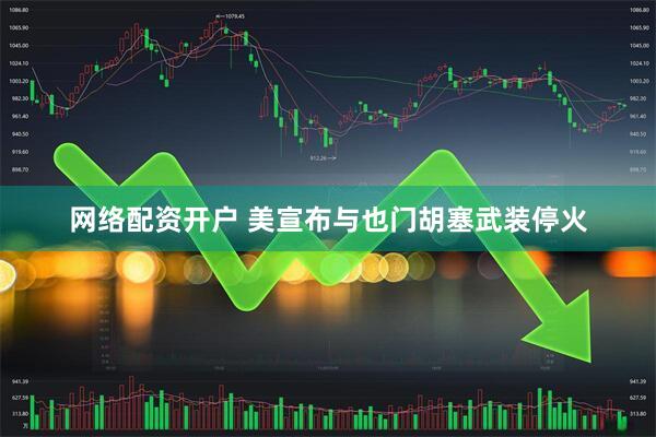 网络配资开户 美宣布与也门胡塞武装停火
