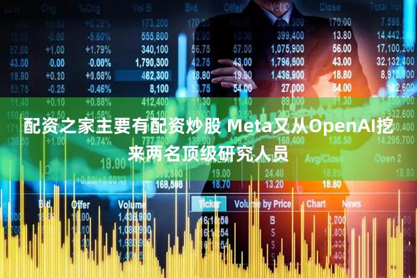 配资之家主要有配资炒股 Meta又从OpenAI挖来两名顶级研究人员